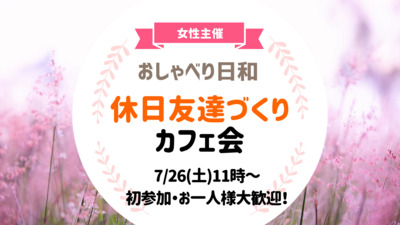 【7/26(土)11:00】休日友達づくりカフェ会！初参加・1人参加大歓迎☕️🍰