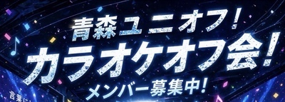 7/25(土)第13回青森ユニオフ！カラオケオフ会！